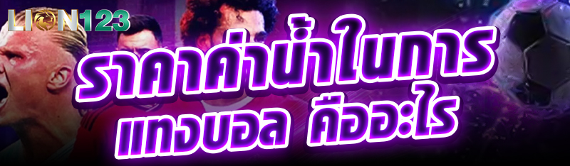 ราคาค่าน้ำในการแทงบอล คืออะไร